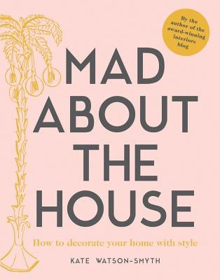 Mad about the House: A Decorating Handbook by Watson-Smyth, Kate