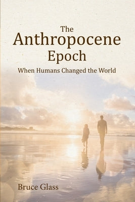 The Anthropocene Epoch: When Humans Changed the World Paperback Dbg Publishing