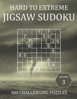 Hard to Extreme Jigsaw Sudoku - 300 Challenging Puzzles - Volume 3: Hard, Very Hard and Extremely Hard Irregularly-Shaped Sudoku Puzzle Book for Adult Paperback Independently Published