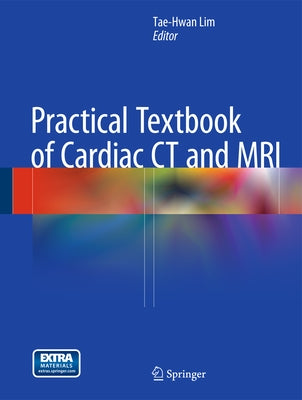 Practical Textbook of Cardiac CT and MRI by Lim, Tae-Hwan