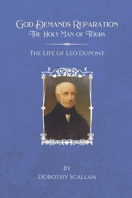 God Demands Reparation: The Holy Man of Tours: The Life of Leo Dupont Paperback Independently Published