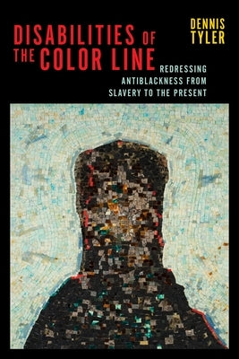 Disabilities of the Color Line: Redressing Antiblackness from Slavery to the Present Paperback New York University Press