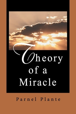 Theory of a Miracle by Plante, Parnel