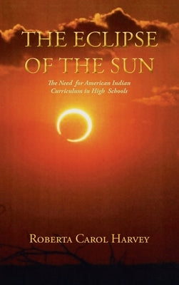 The Eclipse of the Sun: The Need for American Indian Curriculum in High Schools by Harvey, Roberta Carol