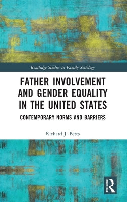 Father Involvement and Gender Equality in the United States: Contemporary Norms and Barriers by Petts, Richard J.