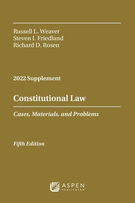 Constitutional Law: Cases, Materials, and Problems, 2022 Case Supplement by Weaver, Russell L.