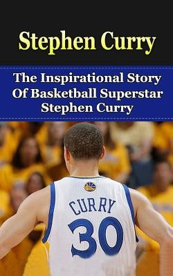 Stephen Curry: The Inspirational Story of Basketball Superstar Stephen Curry by Redban, Bill