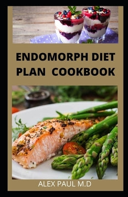 Endomorph Diet Plan Cookbook: Comprehensive Guide to Loss that Excess Fat and Stay Healthy with Paleo Diet, Exercises and Training's Perfect for You by Paul M. D., Alex