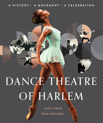 Dance Theatre of Harlem: A History, a Movement, a Celebration by Tyrus, Judy