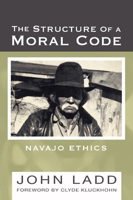 The Structure of a Moral Code: Navajo Ethics by Ladd, John