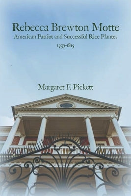 Rebecca Brewton Motte: American Patriot and Successful Rice Planter by Pickett, Margaret