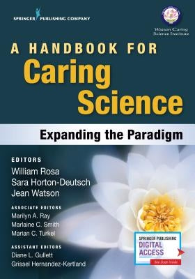 A Handbook for Caring Science: Expanding the Paradigm by Rosa, William