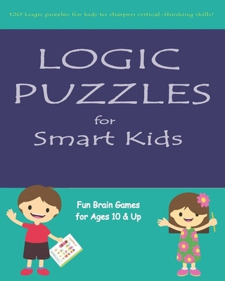 Logic Puzzles for Smart Kids: Fun brain games for ages 10 & up Paperback Independently Published