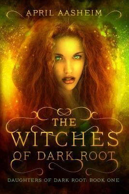 The Witches of Dark Root: Book One in The Daughters of Dark Root Series by Aasheim, April