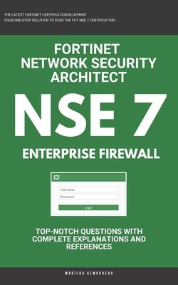 Nse 7: Fortinet: Fortigate Firewall: Fortinet Network Security Architect: Enterprise Firewall by Almoguera, Marilou