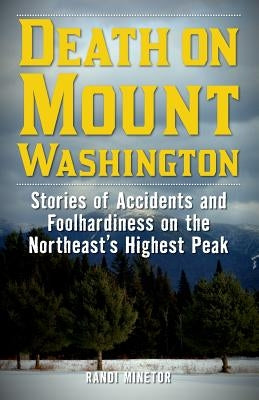 Death on Mount Washington: Stories of Accidents and Foolhardiness on the Northeast's Highest Peak Lyons Press