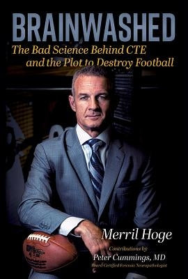 Brainwashed: The Bad Science Behind Cte and the Plot to Destroy Football by Hoge, Merril