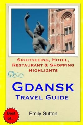 Gdansk Travel Guide: Sightseeing, Hotel, Restaurant & Shopping Highlights Paperback Createspace Independent Publishing Platform
