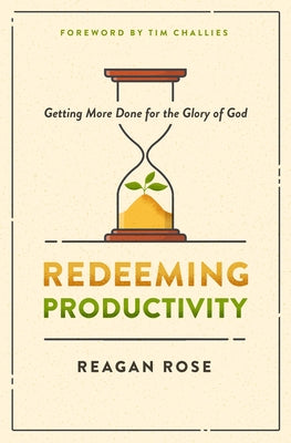 Redeeming Productivity: Getting More Done for the Glory of God Paperback Moody Publishers