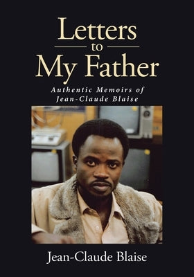 Letters to My Father: Authentic Memoirs of Jean-Claude Blaise Paperback Page Publishing