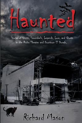 Haunted: Stories of Spirits, Scoundrels, Legends, Lore and Ghosts in the Rialto Theater and Downtown El Dorado Paperback Gibraltar Press
