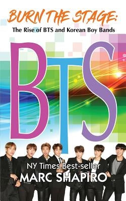 Burn the Stage: The Rise of BTS and Korean Boy Bands by Shapiro, Marc