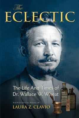 The Eclectic: The Life and Times of Dr. Wallace W. Wheat Paperback Citrata Productions