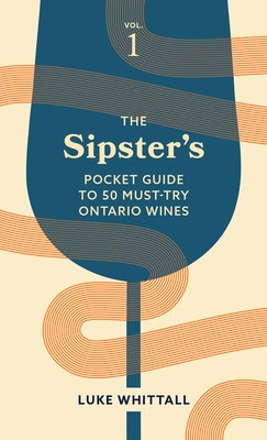 The Sipster's Pocket Guide to 50 Must-Try Ontario Wines: Volume 1 Paperback Touchwood Editions