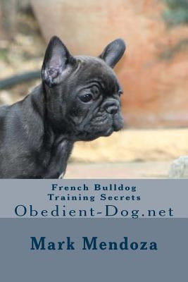 French Bulldog Training Secrets: Obedient-Dog.net by Mendoza, Mark