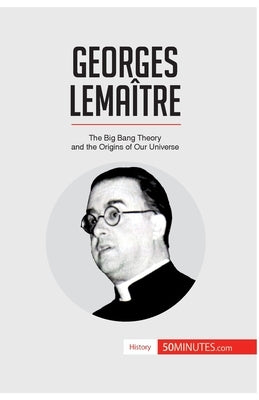 Georges Lemaître: The Big Bang Theory and the Origins of Our Universe by 50minutes