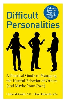 Difficult Personalities: A Practical Guide to Managing the Hurtful Behavior of Others (and Maybe Your Own) by McGrath, Helen