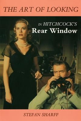 The Art of Looking in Hitchcock's Rear Window by Sharff, Stefan