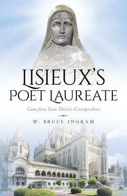 Lisieux's Poet Laureate: Gems From Saint Thérèse's Correspondence Paperback Palmetto Publishing