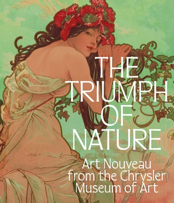 The Triumph of Nature: Art Nouveau from the Chrysler Museum of Art by DeWitt, Lloyd