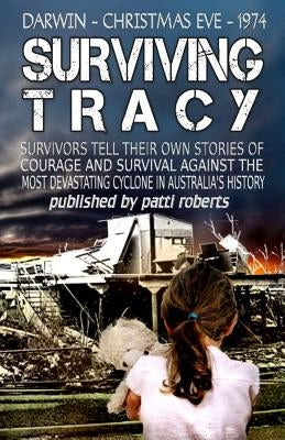 Surviving Tracy: Cyclone Tracy Survivor Stories Paperback Createspace Independent Publishing Platform