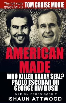 American Made: Who Killed Barry Seal? Pablo Escobar or George HW Bush by Attwood, Shaun
