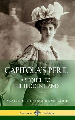 Capitola's Peril: A Sequel to 'The Hidden Hand' (Hardcover) by Southworth, Emma Dorothy Eliza Nevitte