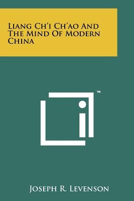 Liang Ch'i Ch'ao And The Mind Of Modern China Paperback Literary Licensing, LLC