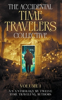 The Accidental Time Travelers Collective, Volume One Paperback Accidental Time Travelers Collective
