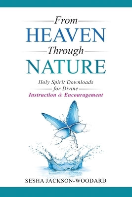 From Heaven Through Nature: Holy Spirit Downloads for Divine Instruction & Encouragement Paperback Eagles Global Publishing