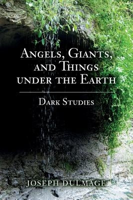 Angels, Giants, and Things under the Earth: Dark Studies Paperback Createspace Independent Publishing Platform