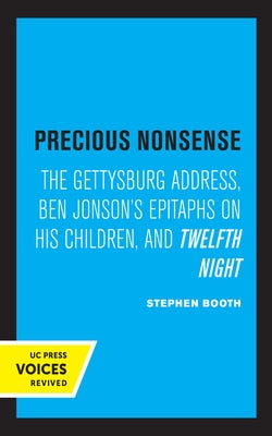 Precious Nonsense: The Gettysburg Address, Ben Jonson's Epitaphs on His Children, and Twelfth Night by Booth, Stephen