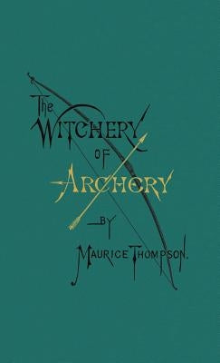 The Witchery of Archery by Thompson, Maurice