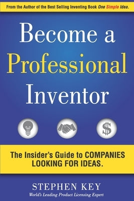 Become a Professional Inventor: The Insider's Guide to Companies Looking for Ideas by Key, Stephen M.
