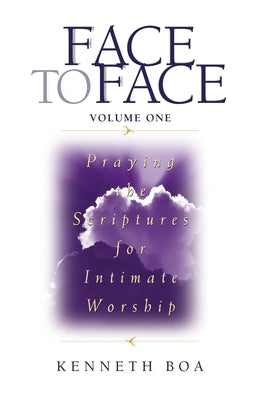 Face to Face: Praying the Scriptures for Intimate Worship by Boa, Kenneth D.