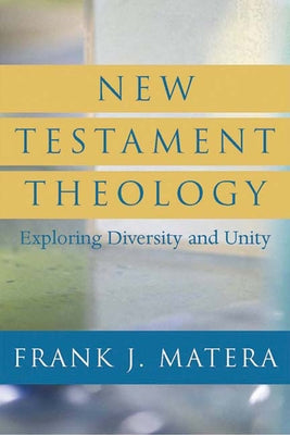 New Testament Theology: Exploring Diversity and Unity by Matera, Frank J.