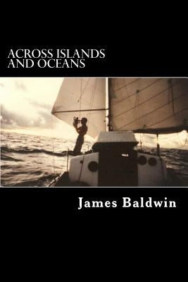 Across Islands and Oceans: A Journey Alone Around the World By Sail and By Foot Paperback Createspace Independent Publishing Platform