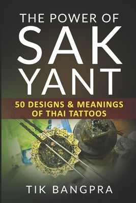 The Power Of Sak Yant: 50 Designs & Meanings Of Thai Tattoos by Bangpra, Tik