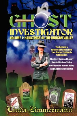 Ghost Investigator Volume I: Hauntings of the Hudson Valley by Zimmermann, Linda