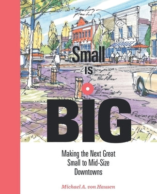 Small Is Big: Making the Next Great Small to Mid-Size Downtowns Paperback Tellwell Talent